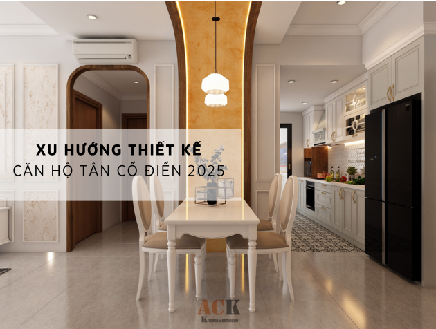 Xu Hướng Thiết Kế Nội Thất Căn Hộ Tân Cổ Điển Được Ưa Chuộng Nhất 2025