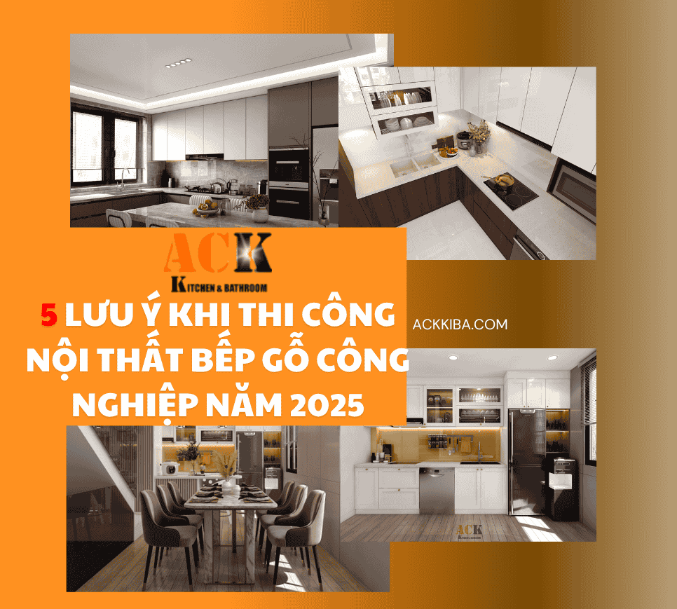5 lưu ý khi thi công nội thất bếp gỗ công nghiệp trong năm 2025