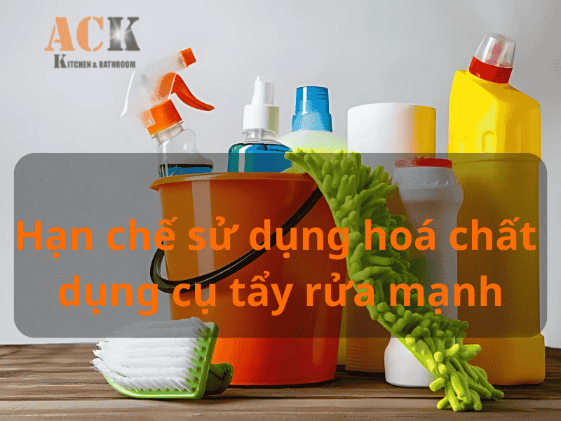 Hạn chế sử dụng quá chất dụng cụ tẩy rửa mạnh